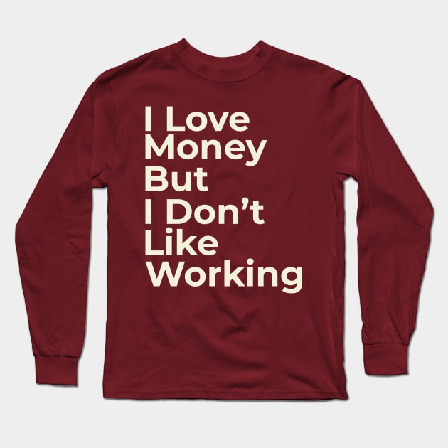 Funny Saying I Love Money But I Don't Like Working Long Sleeve T-Shirt by crissbahari